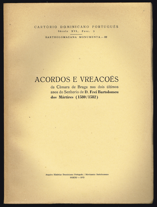 ACORDOS E VREACOES da Cmara de Braga nos dois ltimos anos do Senhorio de D. Frei Bartolomeu dos Mrtire (1580/1582)
